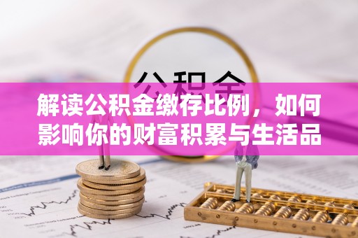 东乡解读公积金缴存比例，如何影响你的财富积累与生活品质
