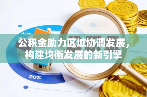 东乡公积金助力区域协调发展，构建均衡发展的新引擎