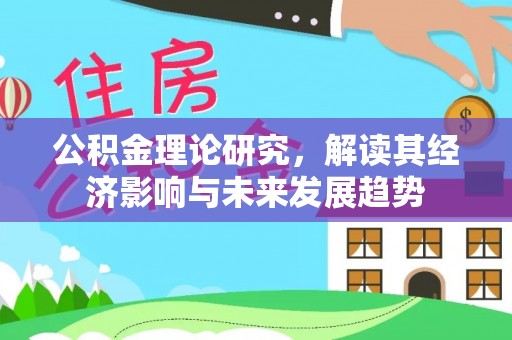 东乡公积金理论研究，解读其经济影响与未来发展趋势