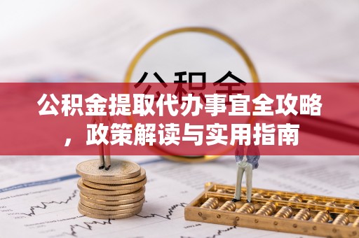 东乡公积金提取代办事宜全攻略，政策解读与实用指南