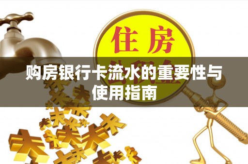 东乡购房银行卡流水的重要性与使用指南