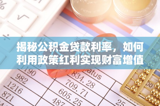 东乡揭秘公积金贷款利率，如何利用政策红利实现财富增值