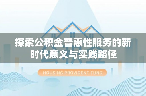 东乡探索公积金普惠性服务的新时代意义与实践路径