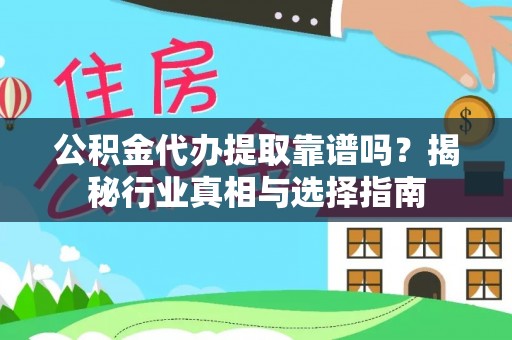 东乡公积金代办提取靠谱吗？揭秘行业真相与选择指南