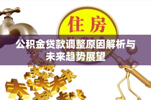 东乡公积金贷款调整原因解析与未来趋势展望