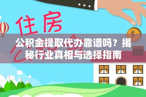 东乡公积金提取代办靠谱吗？揭秘行业真相与选择指南