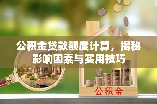 东乡公积金贷款额度计算，揭秘影响因素与实用技巧