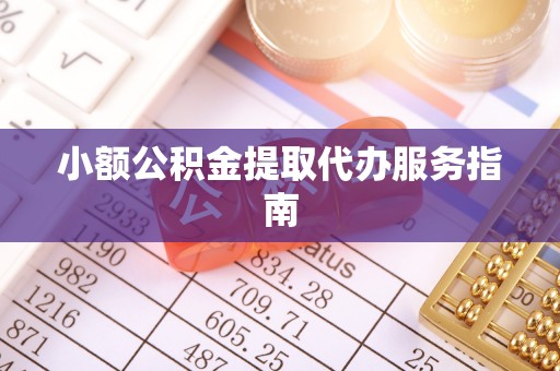 东乡小额公积金提取代办服务指南