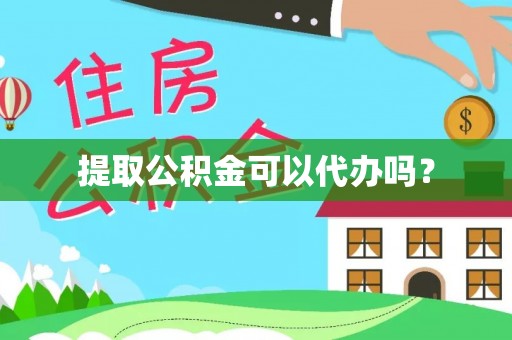 东乡提取公积金可以代办吗？