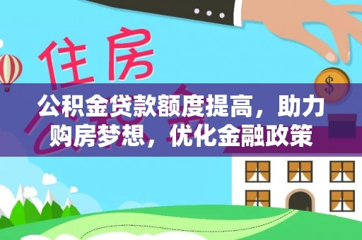 东乡公积金贷款额度提高，助力购房梦想，优化金融政策