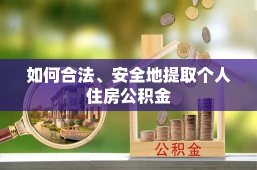 东乡如何合法、安全地提取个人住房公积金