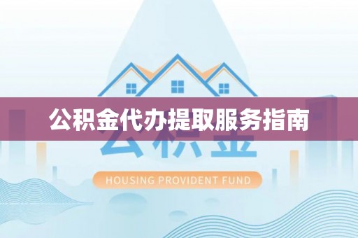 东乡公积金代办提取服务指南