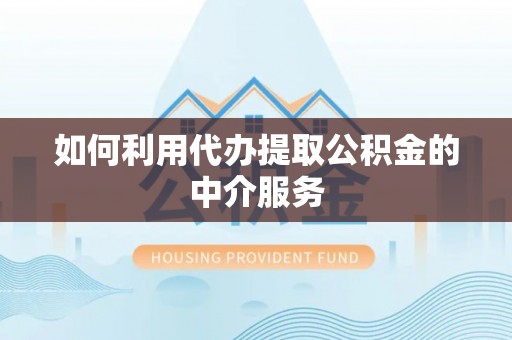 东乡如何利用代办提取公积金的中介服务