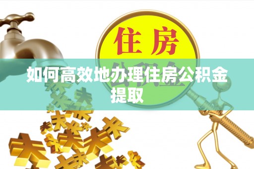 东乡如何高效地办理住房公积金提取