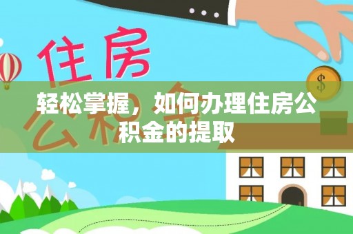 东乡轻松掌握，如何办理住房公积金的提取