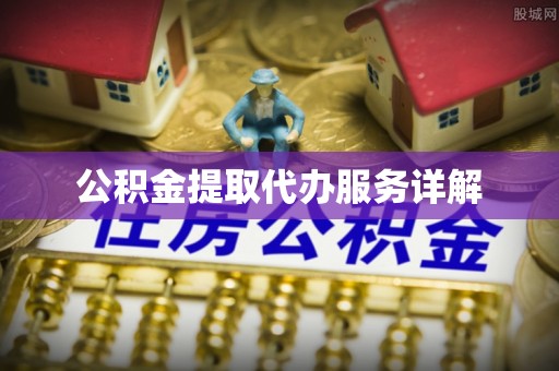 东乡公积金提取代办服务详解
